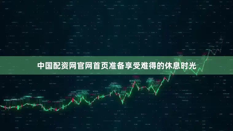 中国配资网官网首页准备享受难得的休息时光