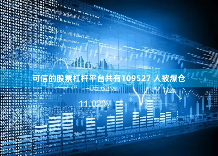 可信的股票杠杆平台共有109527 人被爆仓