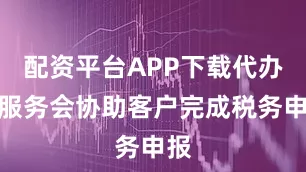 配资平台APP下载代办理服务会协助客户完成税务申报