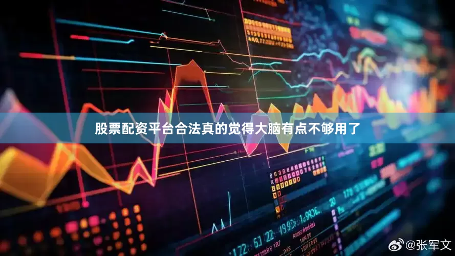 股票配资平台合法真的觉得大脑有点不够用了