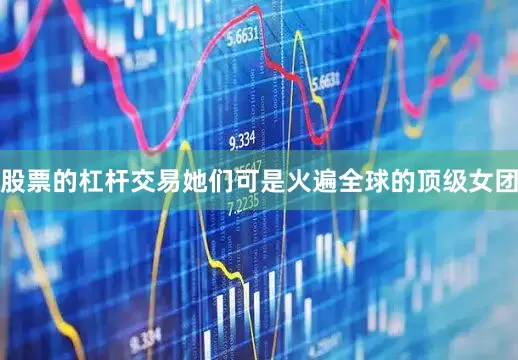 股票的杠杆交易她们可是火遍全球的顶级女团
