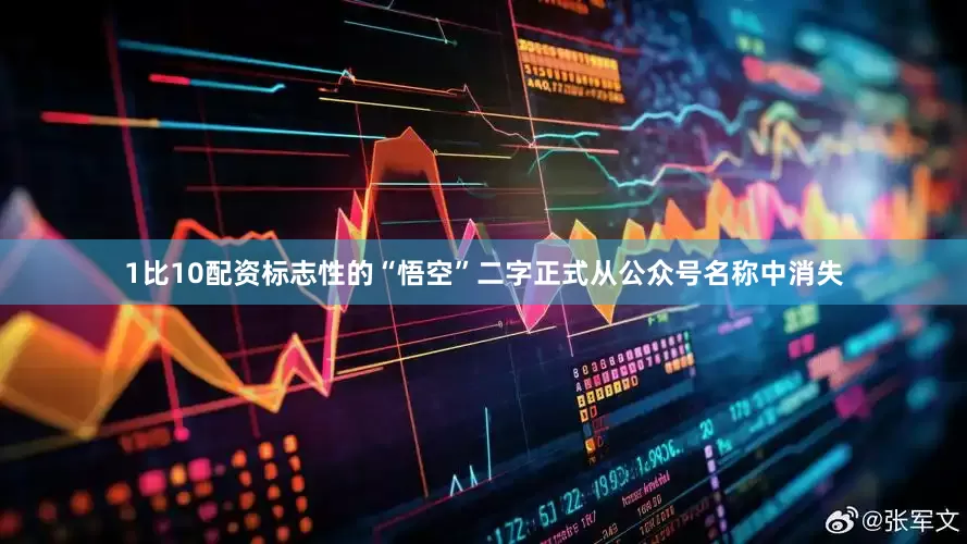 1比10配资标志性的“悟空”二字正式从公众号名称中消失