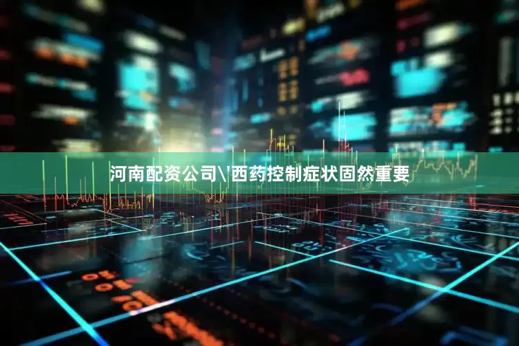 河南配资公司'西药控制症状固然重要